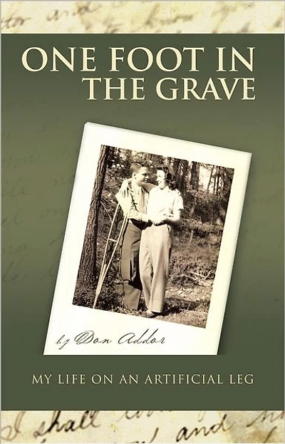 ONE FOOT IN THE GRAVE MY LIFE ON AN ARTIFICIAL LEG