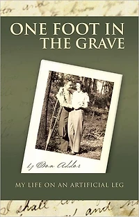 ONE FOOT IN THE GRAVE MY LIFE ON AN ARTIFICIAL LEG