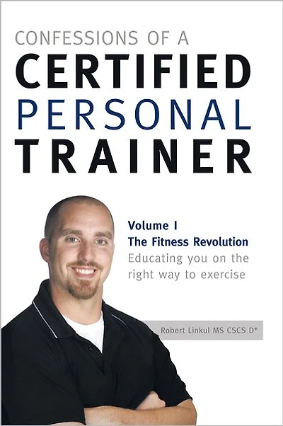 Confessions of a Certified Personal Trainer: Volume I The Fitness Revolution Educating You On The Right Way to Exercise