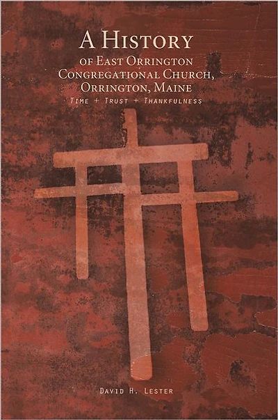 A History of East Orrington Congregational Church, Orrington, Maine: Time + Trust + Thankfulness