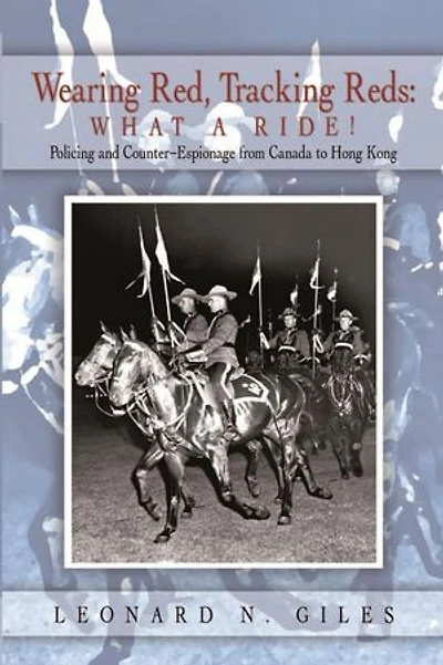 Wearing Red, Tracking Reds: What a Ride!: Policing and Counter-Espionage from Canada to Hong Kong