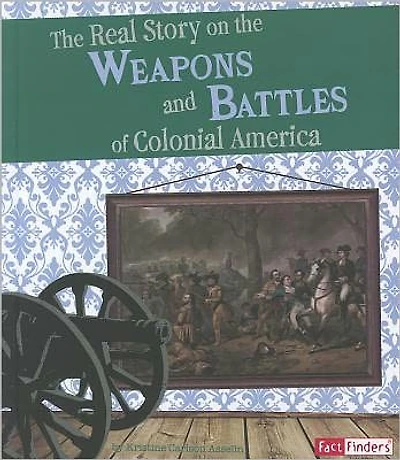 the Real Story on Weapons and Battles of Colonial America