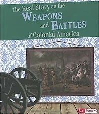 the Real Story on Weapons and Battles of Colonial America