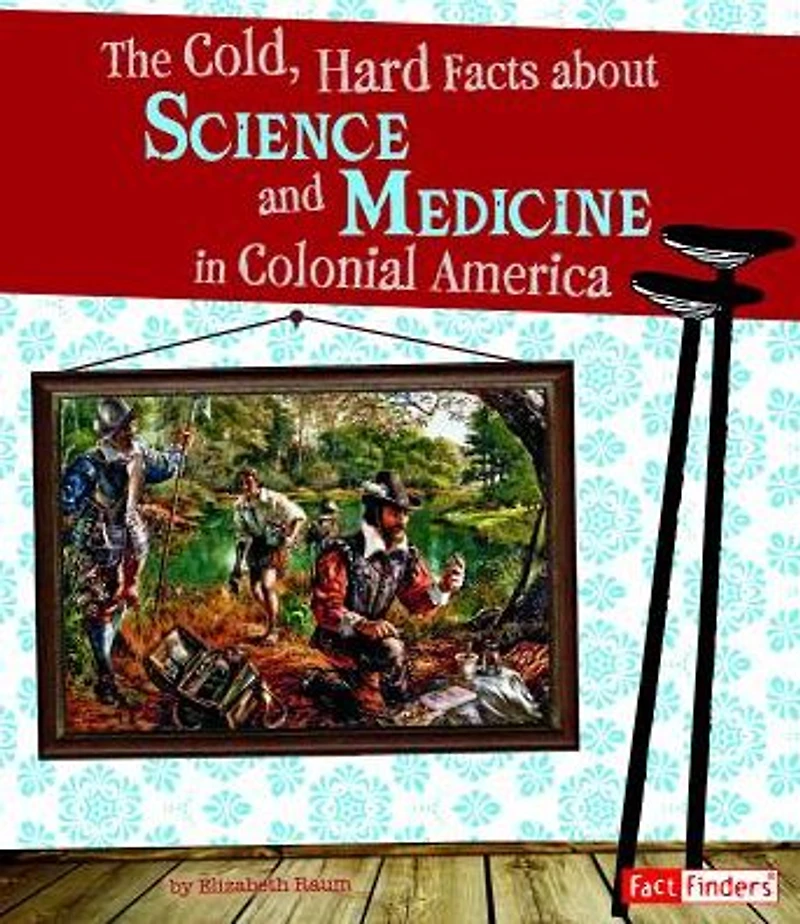 The Cold, Hard Facts About Science and Medicine Colonial America