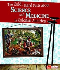 The Cold, Hard Facts About Science and Medicine Colonial America