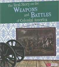 the Real Story on Weapons and Battles of Colonial America