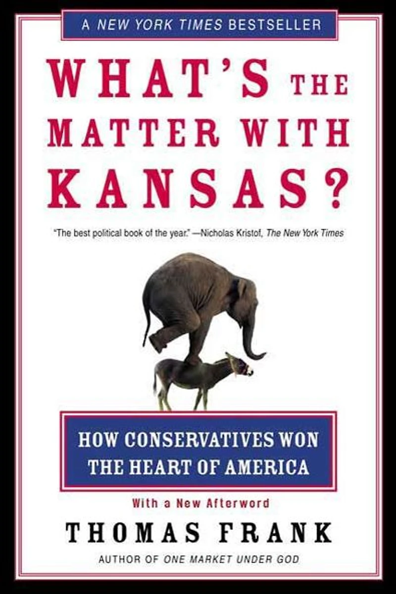 What's the Matter with Kansas?: How Conservatives Won Heart of America