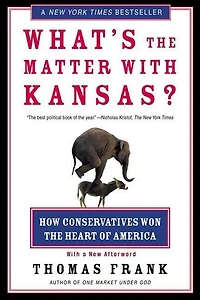 What's the Matter with Kansas?: How Conservatives Won Heart of America
