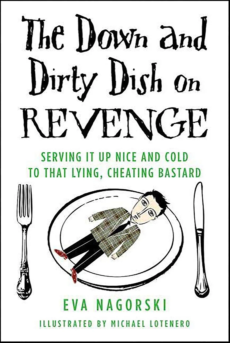 The Down and Dirty Dish on Revenge: Serving It Up Nice Cold to That Lying, Cheating Bastard