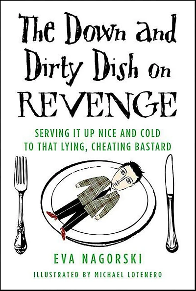 The Down and Dirty Dish on Revenge: Serving It Up Nice Cold to That Lying, Cheating Bastard