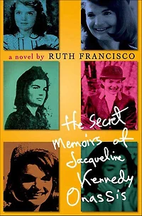 The Secret Memoirs of Jacqueline Kennedy Onassis: A Novel