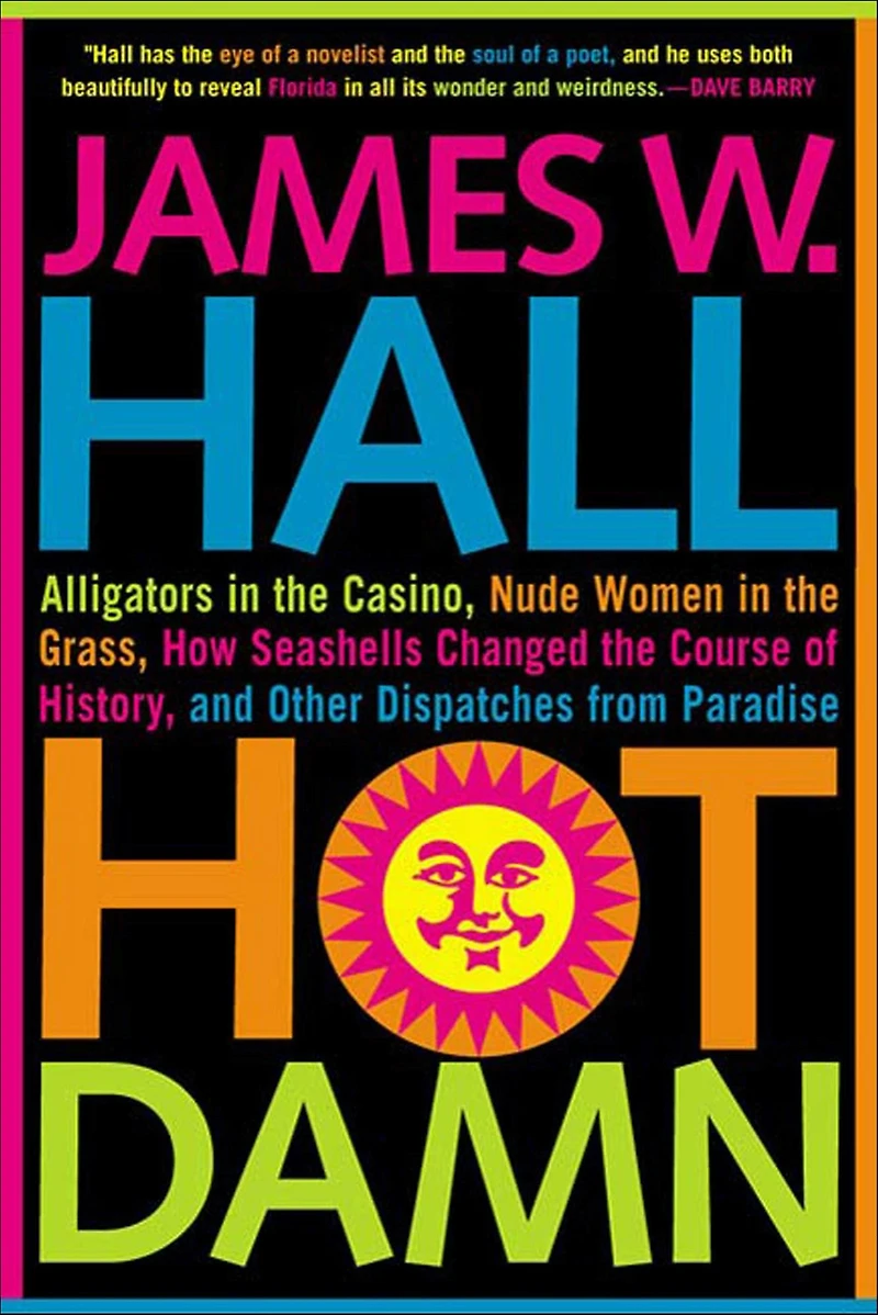Hot Damn!: Alligators the Casino, Nude Women Grass, How Seashells Changed Course of History, and Other Dispatches from Paradise