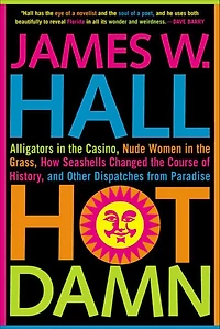 Hot Damn!: Alligators the Casino, Nude Women Grass, How Seashells Changed Course of History, and Other Dispatches from Paradise