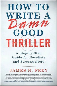 How to Write A Damn Good Thriller: Step-by-Step Guide for Novelists and Screenwriters