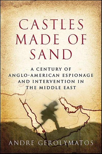 Castles Made of Sand: A Century Anglo-American Espionage and Intervention the Middle East