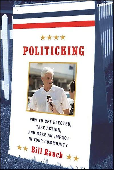 Politicking: How to Get Elected, Take Action, and Make an Impact in Your Community