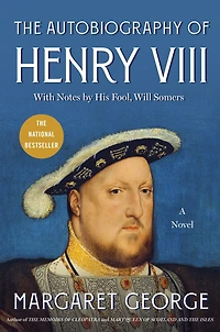 The Autobiography of Henry VIII: With Notes by His Fool, Will Somers: A Novel