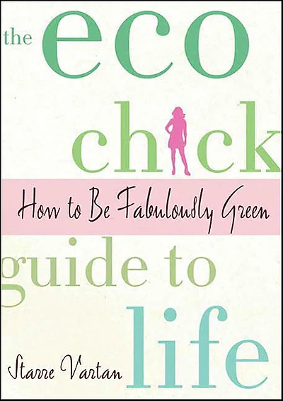 The Eco Chick Guide to Life: How Be Fabulously Green