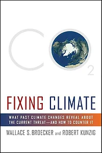 Fixing Climate: What Past Climate Changes Reveal About the Current Threat-and How to Counter It