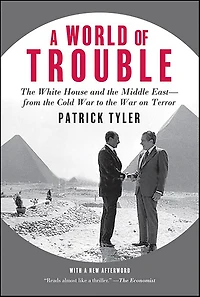 A World of Trouble: the White House and Middle East---from Cold War to on Terror