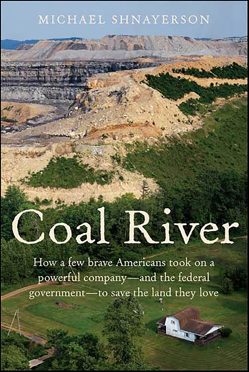 Coal River: How a Few Brave Americans Took On a Powerful Company -and the Federal Government-to Save the Land They Love