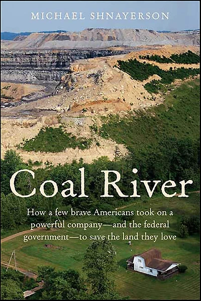 Coal River: How a Few Brave Americans Took On a Powerful Company -and the Federal Government-to Save the Land They Love