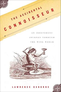 the Accidental Connoisseur: An Irreverent Journey Through Wine World