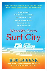 When We Get to Surf City: A Journey Through America Pursuit of Rock and Roll, Friendship, Dreams