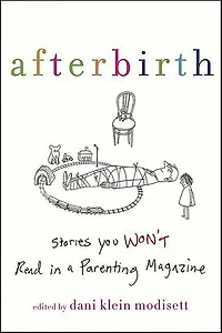 Afterbirth: Stories You Won't Read in a Parenting Magazine