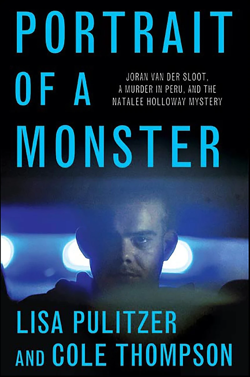 Portrait of a Monster: Joran van der Sloot, Murder Peru, and the Natalee Holloway Mystery