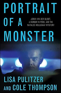 Portrait of a Monster: Joran van der Sloot, Murder Peru, and the Natalee Holloway Mystery