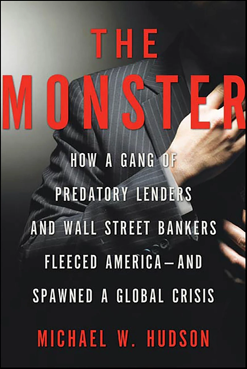 The Monster: How a Gang of Predatory Lenders and Wall Street Bankers Fleeced America-and Spawned Global Crisis