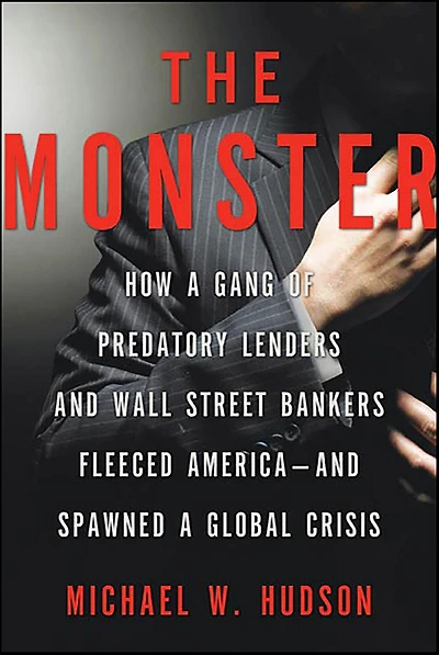 The Monster: How a Gang of Predatory Lenders and Wall Street Bankers Fleeced America-and Spawned Global Crisis
