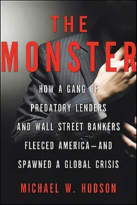 The Monster: How a Gang of Predatory Lenders and Wall Street Bankers Fleeced America-and Spawned Global Crisis