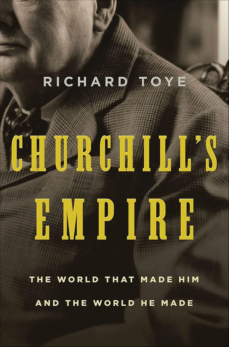 Churchill's Empire: the World That Made Him and He