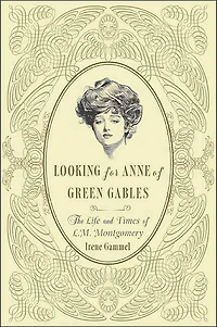 Looking for Anne of Green Gables: The Story L. M. Montgomery and Her Literary Classic