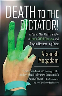 Death to the Dictator!: a Young Man Casts Vote Iran's 2009 Election and Pays Devastating Price