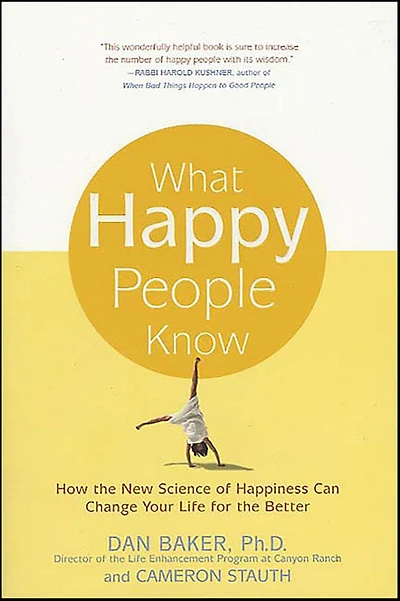 What Happy People Know: How the New Science of Happiness Can Change Your Life for Better