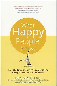What Happy People Know: How the New Science of Happiness Can Change Your Life for Better