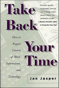 Take Back Your Time: How to Regain Control of Work, Information, and Technology