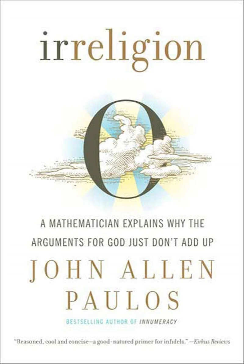 Irreligion: A Mathematician Explains Why the Arguments for God Just Don't Add Up