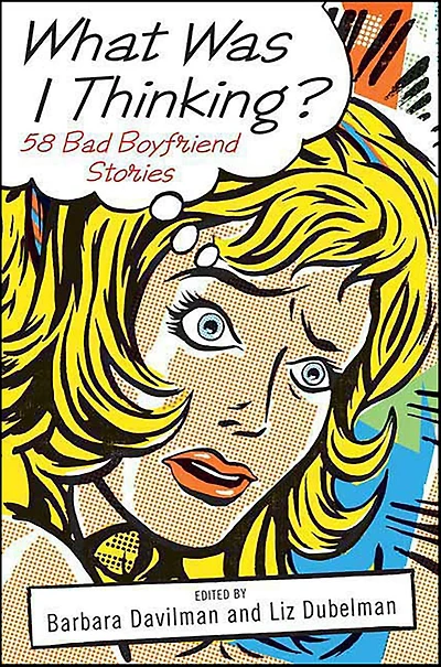 What Was I Thinking?: 58 Bad Boyfriend Stories