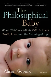 the Philosophical Baby: What Children's Minds Tell Us About Truth, Love, and Meaning of Life