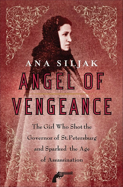 Angel of Vengeance: the Girl Who Shot Governor St. Petersburg and Sparked Age Assassination