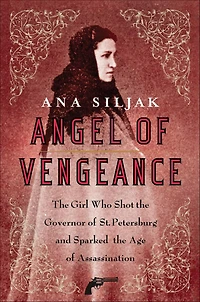 Angel of Vengeance: the Girl Who Shot Governor St. Petersburg and Sparked Age Assassination