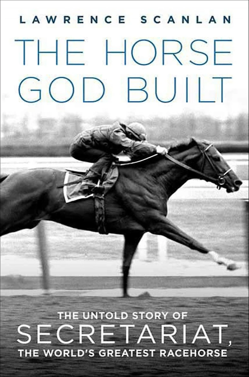 the Horse God Built: Untold Story of Secretariat, World's Greatest Racehorse