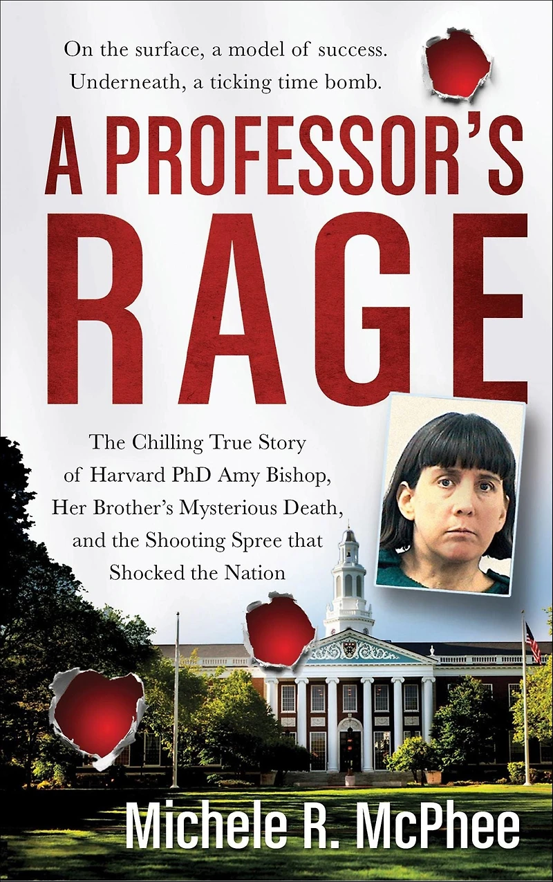 A Professor's Rage: The Chilling True Story of Harvard PhD Amy Bishop, Her Brother's Mysterious Death, and the Shooting Spree that Shocked the Nation