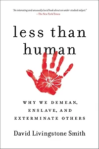 Less Than Human: Why We Demean, Enslave, and Exterminate Others