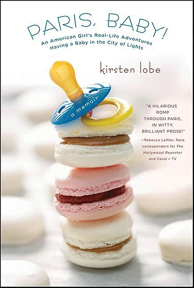 Paris, Baby!: An American Girl's Real-Life Adventures Having a Baby the City of Lights