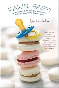 Paris, Baby!: An American Girl's Real-Life Adventures Having a Baby the City of Lights